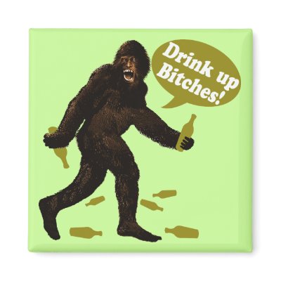 Bigfoot Drink Up Bitches Party Fridge Magnet by CyKosis