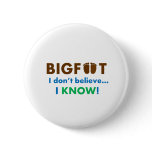 Bigfoot I don't believe I KNOW! Button