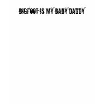 Bigfoot is my baby daddy t-shirts by SaveTheSasquatch Bigfoot is my baby daddy t-shirts