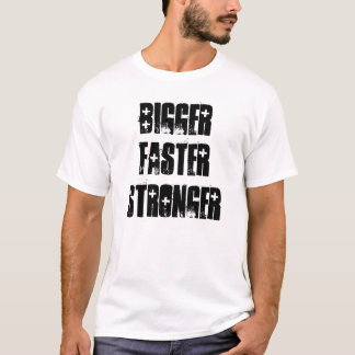 bigger faster stronger t shirt