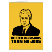 Bill Clinton: Better Blowjobs than No Jobs Greeting Card