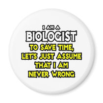 Biologist...Assume I Am Never Wrong Magnet