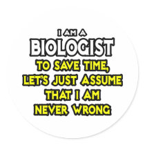 Biologist...Assume I Am Never Wrong Round Stickers
