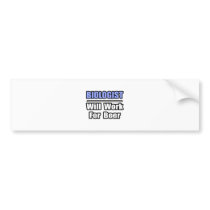Biologist...Will Work For Beer Bumper Sticker