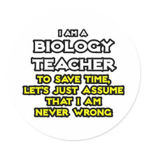 Biology Teacher...Assume I Am Never Wrong Sticker