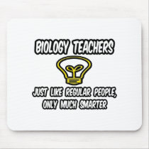 Biology Teachers...Regular People, Only Smarter Mousepad