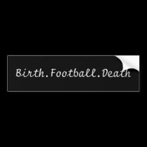 Birth. Football. Death bumper stickers
