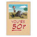 Birthday Card: You’re 50? No wonder you’re draggin
