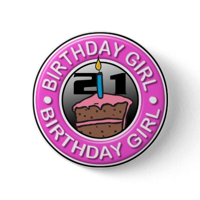 Birthday Girl 21 Years Old Button by dpdesigns67