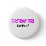 Birthday Girl Got Shots Buttons