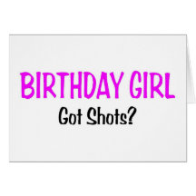 Birthday Girl Got Shots Cards