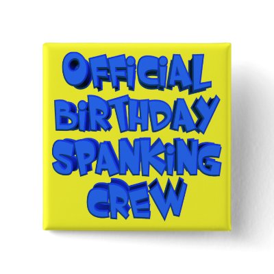 Birthday Spanking Crew Button by birthday_gifts