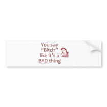 Bitch Bad Thing Bumper Sticker