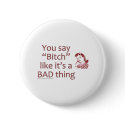 Bitch Bad Thing Button by americanangst Bitch Bad Thing Button