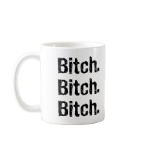 Bitch.Bitch.Bitch mugs