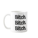 Bitch.Bitch.Bitch mugs