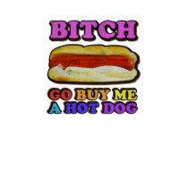 Bitch Go Buy Me A Hot Dog (Women's) t-shirts