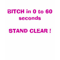 BITCH in 0 to 60 secondsSTAND CLEAR ! t-shirts