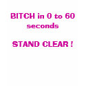 BITCH in 0 to 60 secondsSTAND CLEAR ! t-shirts by PS_DESIGNS BITCH in 0 to 60 secondsSTAND CLEAR ! t-shirts