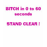 BITCH in 0 to 60 secondsSTAND CLEAR ! Tee Shirts