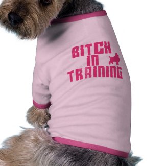 Bitch in Training petshirt