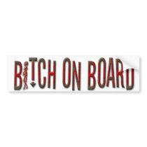 BITCH ON BOARD Bumper Sticker bumper stickers