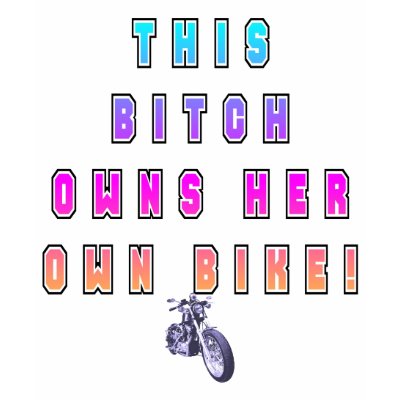 BITCH OWNS OWN BIKE T-SHIRTS by nhmystix