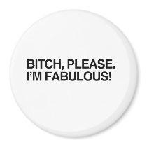 BITCH, PLEASE. I'M FABULOUS magnets