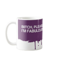 BITCH, PLEASE. I'M FABULOUS mugs