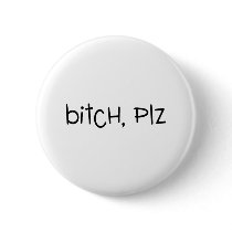 Bitch Plz buttons by CelebrationZazzle Bitch Plz buttons