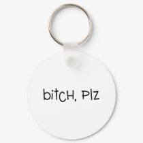 Bitch Plz keychains by TeeZazzle Bitch Plz keychains