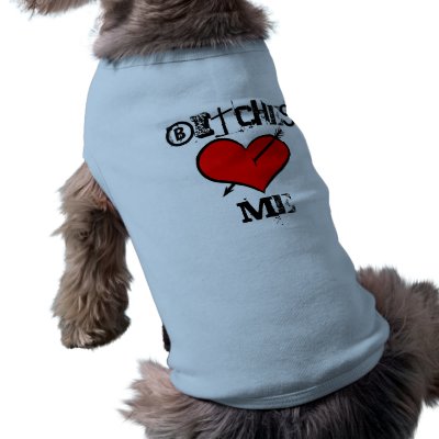 Bitches Love Me Doggie Tee Shirt by dog_shirts
