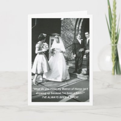Bitchy Bride Matron of Honor request Greeting Cards