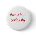 Bite Me... Seriously Button