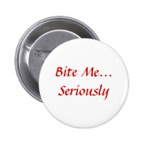Bite Me... Seriously buttons