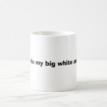 bite my big white ass mugs