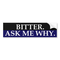 Bitter.  Ask Me Why.  Bumper Sticker bumper stickers
