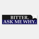 Bitter.  Ask Me Why.  Bumper Sticker