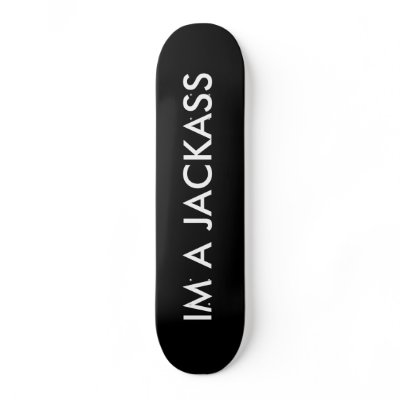 Black_Background, IM A JACKASS Custom Skateboard by skater0552