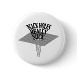 Black Holes Really Suck Pinback Buttons
