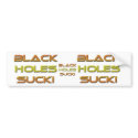 Black-Holes-Suck, Black-Holes-Suck, Black-Holes... bumper stickers by Moondial Black-Holes-Suck, Black-Holes-Suck, Black-Holes... bumper stickers