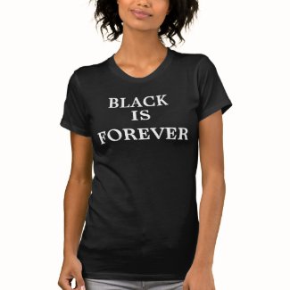 Black is forever tshirts
