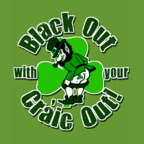 Black Out With Your Craic Out t-shirts by Shamrockz Black Out With Your Craic Out t-shirts
