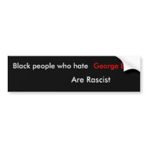 Black people who hate, George Bush, Are Rascist Bumper Sticker