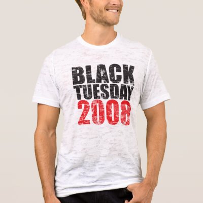 Black Tuesday 2008 Shirt by jamierushad