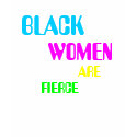 Black Women Are Fierce T-Shirt