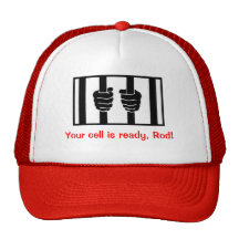 BLAGOJEVICH - Your cell is ready, Rod!  Hat