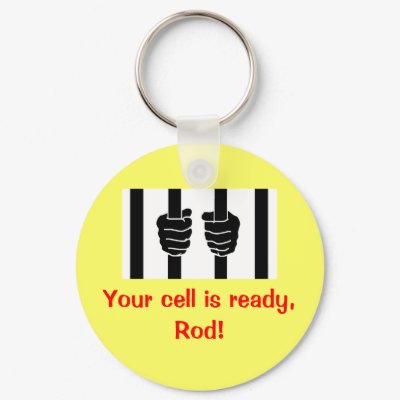 Blagojevich - Your cell is ready, Rod! Key Chain by ImageDesigns