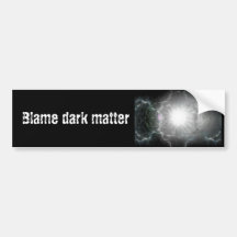 Blame dark matter bumper sticker