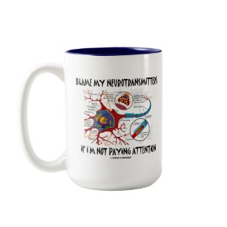 Blame My Neurotransmitters If Not Paying Attention mug